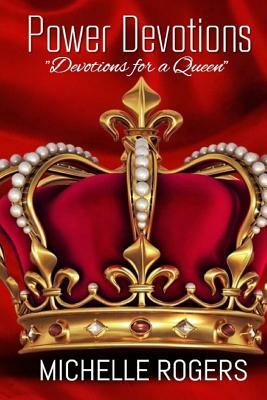 Power Devotions: Devotions for a Queen by Michelle Rogers