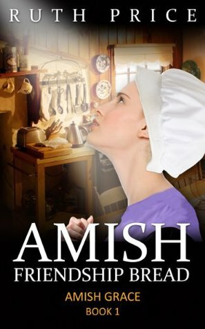 Amish Friendship Bread (Amish Grace: An Amish of Lancaster County Saga) by Ruth Price, Rachel Stoltzfus