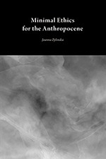 Minimal Ethics for the Anthropocene by Joanna Zylinska