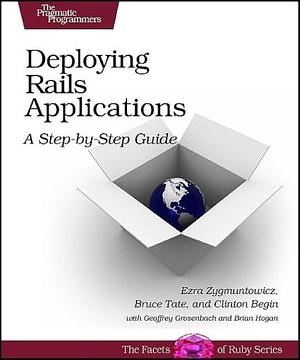 Deploying Rails Applications: A Step-by-step Guide by Bruce Tate, Ezra Zygmuntowicz, Clinton Begin