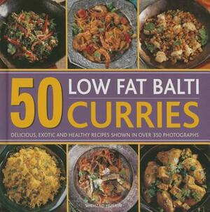 50 Low Fat Balti Curries: Delicious, Exotic and Healthy Recipes Shown in Over 350 Photographs by Shezhad Husain