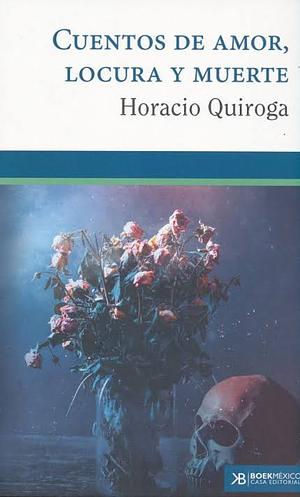 Cuentos de amor, de locura y de muerte by Horacio Quiroga