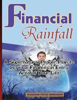 Financial Rainfall: A Supernatural Prayer Plan to Increase Finances In Every Area of Your Life by Olusegun Festus Remilekun