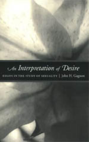 An Interpretation of Desire: Essays in the Study of Sexuality by John Gagnon