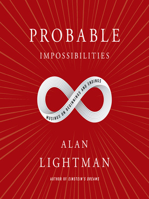 Probable Impossibilities: Musings on Beginnings and Endings by Alan Lightman