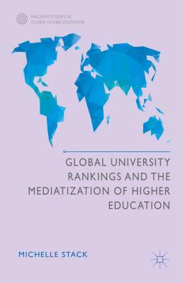 Global University Rankings and the Mediatization of Higher Education by Michelle Stack