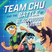 Team Chu and the Battle of Blackwood Arena by Julie C. Dao