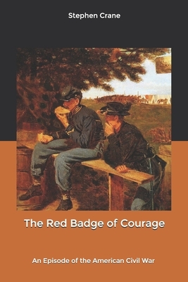 The Red Badge of Courage: An Episode of the American Civil War by Stephen Crane