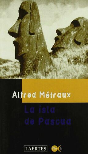 La Isla de Pascua by Alfred Métraux
