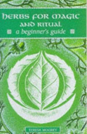 Herbs for Magic and Ritual: A Beginner's Guide by Teresa Moorey