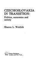 Czechoslovakia in Transition: Politics, Economics and Society by Sharon L. Wolchik