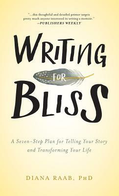 Writing for Bliss: A Seven-Step Plan for Telling Your Story and Transforming Your Life by Diana Raab