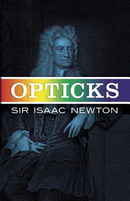 Opticks by Sir Isaac Newton