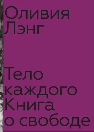 Тело каждого: книга о свободе by Olivia Laing