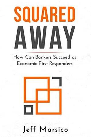 Squared Away: How Can Bankers Succeed as Economic First Responders by Jeffrey Marsico, Kate Young