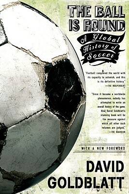 The Ball Is Round: A Global History of Soccer by David Goldblatt
