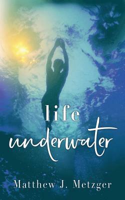 Life Underwater by Matthew J. Metzger
