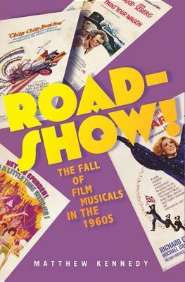 Roadshow!: The Fall of Film Musicals in the 1960s by Matthew Kennedy