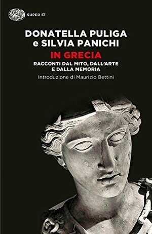 In Grecia: Racconti dal mito, dall'arte e dalla memoria by Maurizio Bettini, Silvia Panichi, Donatella Puliga