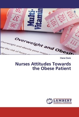 Nurses Attitudes Towards the Obese Patient by Diane Davis