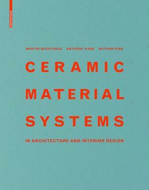 Ceramic Material Systems: In Architecture and Interior Design by Jonathan King, Anthony Kane, Martin Bechthold