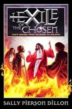 Exile of the Chosen: God's Heroes from Solomon to Malachi by Sally Pierson Dillon