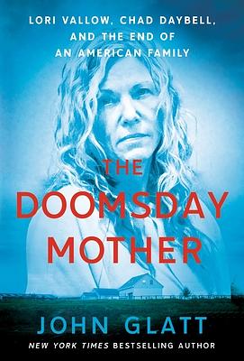 The Doomsday Mother: Lori Vallow, Chad Daybell, and the End of an American Family by John Glatt