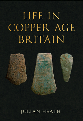 Life in Copper Age Britain by Julian Heath