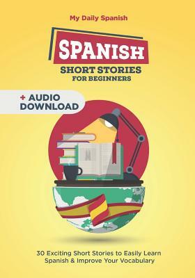 Spanish Short Stories for Beginners: 30 Captivating Short Stories to Learn Spanish & Grow Your Vocabulary the Fun Way! by My Daily Spanish