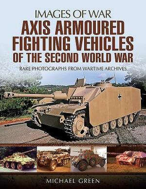 Axis Armoured Fighting Vehicles of the Second World War by Michael Green