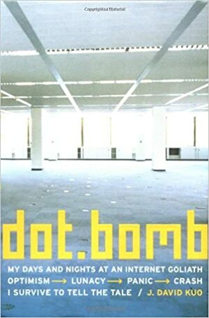 dot.bomb: My Days and Nights at an Internet Goliath by J. David Kuo