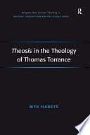 Theosis in the Theology of Thomas Torrance by Myk Habets