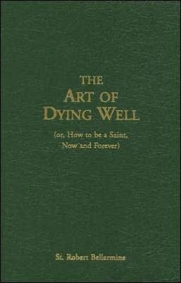 The Art of Dying Well: (Or, How to Be a Saint, Now and Forever) by John Dalton, Robert Bellarmine