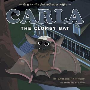 Carla the Clumsy Bat: Bats in the Schoolhouse Attic by Darlene Hartford