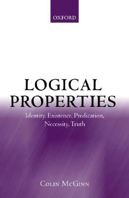 Logical Properties: Identity, Existence, Predication, Necessity, Truth by Colin McGinn