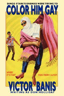 Color Him Gay: The Further Adventures of the Man from C.A.M.P. by Don Holliday, Victor J. Banis