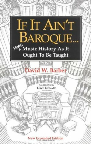 If It Ain't Baroque: More Music History as It Ought to Be Taught by David W. Barber