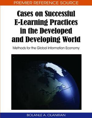 Cases on Successful E-Learning Practices in the Developed and Developing World: Methods for the Global Information Economy by 