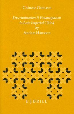 Chinese Outcasts: Discrimination and Emancipation in Late Imperial China by Anders Hansson