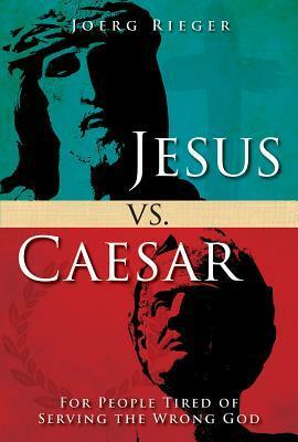 Jesus vs. Caesar: For People Tired of Serving the Wrong God by Joerg Rieger