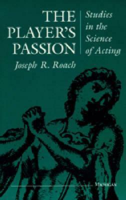 The Player's Passion: Studies in the Science of Acting by Joseph R. Roach