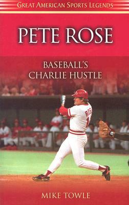 Pete Rose: Baseball's Charlie Hustle by Mike Towle