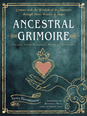 Ancestral Grimoire: Connect with the Wisdom of the Ancestors through Tarot, Oracles, and Magic by Nancy Hendrickson