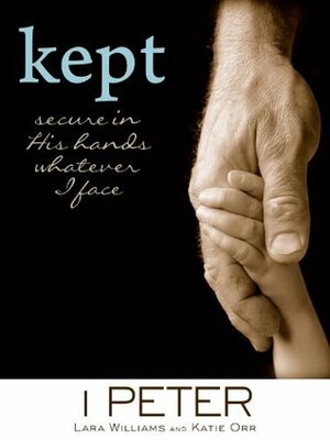 Kept: Secure in His Hands Whatever I Face by Lara Williams, Katie Orr