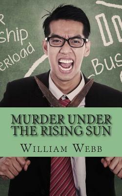 Murder Under the Rising Sun: 15 Japanese Serial Killers That Terrified a Nation by William Webb