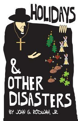 Holidays and Other Disasters by John G. Rodwan Jr., Jr. John G. Rodwan