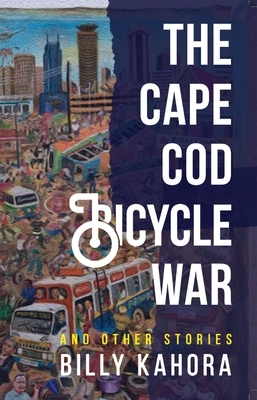 The Cape Cod Bicycle War: And Other Stories by Billy Kahora