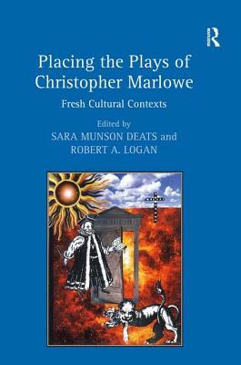 Placing the Plays of Christopher Marlowe: Fresh Cultural Contexts by Sara Munson Deats
