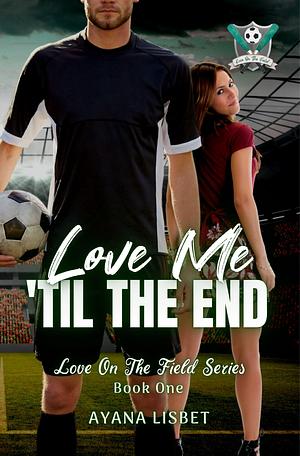 Love Me 'Til The End by Ayana Lisbet, Ayana Lisbet