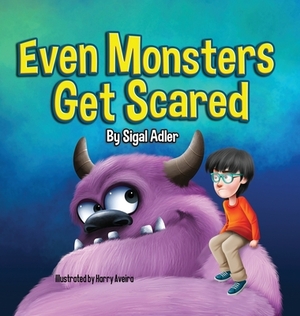 Even Monsters Get Scared: Help Kids Overcome their Fears by Adler Sigal